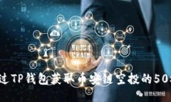 如何通过TP钱包获取币安链空投的50枚代币？