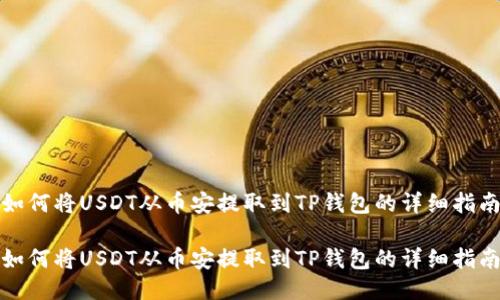 如何将USDT从币安提取到TP钱包的详细指南

如何将USDT从币安提取到TP钱包的详细指南
