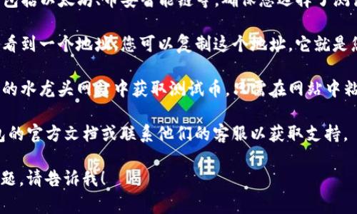 对于TP钱包的测试币地址，通常您可以在TP钱包应用中找到。具体步骤如下：

1. **打开TP钱包**：首先，确保您已下载并安装TP钱包应用程序。

2. **创建或导入钱包**：如果您还没有钱包，请按照应用中的说明创建一个新钱包。如果您已经有钱包，可以直接导入或选择您已有的钱包。

3. **选择网络**：TP钱包支持多种区块链网络，包括以太坊、币安智能链等。确保您选择了测试网络，比如以太坊的Ropsten或其他测试网络。

4. **获取地址**：在您选择的测试网络中，您将看到一个地址，您可以复制这个地址，它就是您的测试币地址。

5. **获取测试币**：使用该地址，您可以从相关的水龙头网站中获取测试币。只需在网站中粘贴您的地址，通常就可以获得一定量的测试币。

如果您在这些步骤中遇到问题，可以查看TP钱包的官方文档或联系他们的客服以获取支持。

如果您需要更加详细的指南或存在其他相关问题，请告诉我！