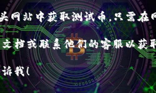 对于TP钱包的测试币地址，通常您可以在TP钱包应用中找到。具体步骤如下：

1. **打开TP钱包**：首先，确保您已下载并安装TP钱包应用程序。

2. **创建或导入钱包**：如果您还没有钱包，请按照应用中的说明创建一个新钱包。如果您已经有钱包，可以直接导入或选择您已有的钱包。

3. **选择网络**：TP钱包支持多种区块链网络，包括以太坊、币安智能链等。确保您选择了测试网络，比如以太坊的Ropsten或其他测试网络。

4. **获取地址**：在您选择的测试网络中，您将看到一个地址，您可以复制这个地址，它就是您的测试币地址。

5. **获取测试币**：使用该地址，您可以从相关的水龙头网站中获取测试币。只需在网站中粘贴您的地址，通常就可以获得一定量的测试币。

如果您在这些步骤中遇到问题，可以查看TP钱包的官方文档或联系他们的客服以获取支持。

如果您需要更加详细的指南或存在其他相关问题，请告诉我！