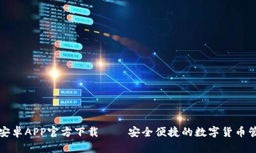 TP钱包安卓APP官方下载——安全便捷的数字货币管理工具