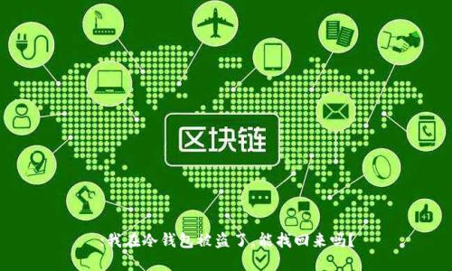 :我在冷钱包被盗了，能找回来吗？