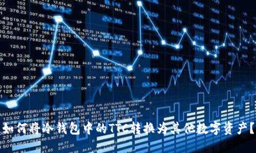 如何将冷钱包中的TTC转换为其他数字资产？