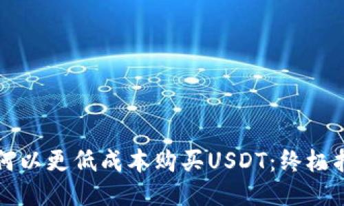 如何以更低成本购买USDT：终极指南