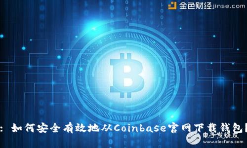 : 如何安全有效地从Coinbase官网下载钱包？