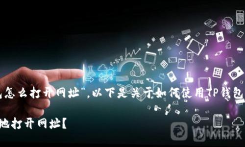 理解您想了解“TP钱包怎么打开网址”，以下是关于如何使用TP钱包访问网址的详细介绍。

如何在TP钱包中安全地打开网址？