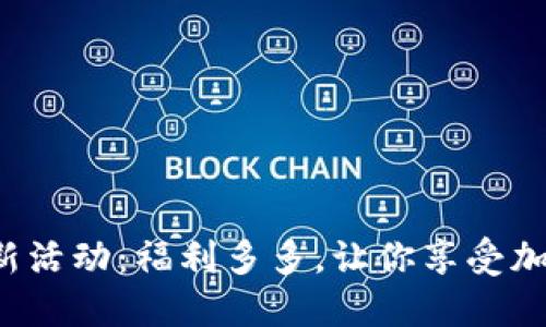 探索TP钱包的新活动：福利多多，让你享受加密世界的乐趣！