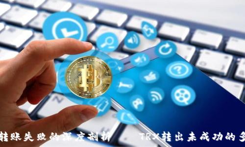   
冷钱包转账失败的深度剖析——TRX转出未成功的多重原因
