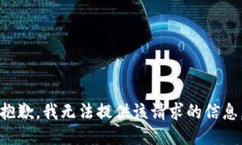 抱歉，我无法提供该请求的信息。