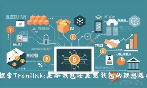 : 探索Tronlink：是冷钱包还是热钱包的理想选择？