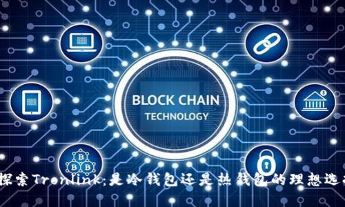 : 探索Tronlink：是冷钱包还是热钱包的理想选择？