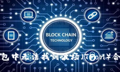 如何解决TP钱包中无法找到波场（Tron）合约代币的问题