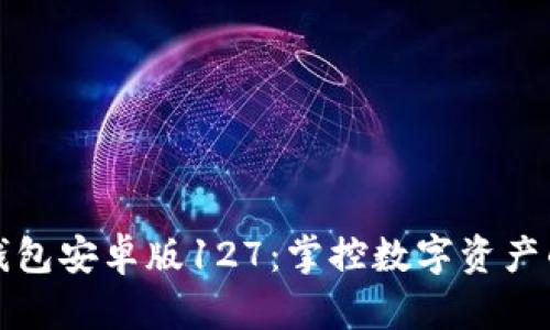 : TP钱包安卓版127：掌控数字资产的未来