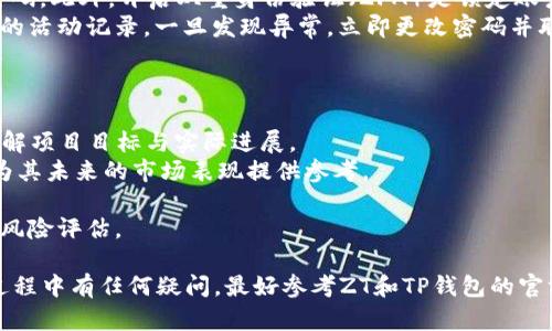 首先，我无法提供实时或具体的加密货币交易指导，但我可以为您提供一般性的步骤和相关信息，以帮助您理解如何将资金从ZT（一个加密货币交易所）提取到TP钱包。请根据实际情况和最新的用户手册进行操作。以下是一个大致的步骤说明：

步骤一：登录ZT账户
首先，您需要登录到您的ZT交易所账户。确保使用正规的设备和安全的网络连接，以保护您的账户安全。如果您忘记了密码，可以通过注册的邮箱或手机找回密码。

步骤二：查看资产
登录后，需要进入“资产”或“钱包”页面，以查看您在ZT上的可用余额。在列表中找到您想要提取的加密货币，例如USDT、比特币或其他代币。

步骤三：选择提币
在资产页面，通常会有一个“提币”或“提现”的选项。点击此选项，系统会引导您进入提币页面。在这个页面上，您需要输入提币的金额和目标地址。

步骤四：获取TP钱包地址
在提币过程中，您需要提供TP钱包的地址。打开您的TP钱包应用，找到“接收”或“充值”选项，复制您的钱包地址。确保这个地址是正确的，以免丢失资金。

步骤五：填写提币信息
返回ZT的提币页面，粘贴您复制的TP钱包地址，并输入您想要提取的金额。某些平台可能会要求您输入附加信息，例如memo（备注）。确保一切信息无误。

步骤六：确认提币
检查填写的信息，确认无误后，提交提币请求。ZT平台可能会要求您进行双重身份验证（如通过手机验证码或邮箱验证码），以确保账户安全。

步骤七：等待处理
提交申请后，您需要等待ZT处理提币请求。这一过程可能会需要几分钟到几小时不等，具体取决于网络拥堵情况及平台的处理速度。

步骤八：确认到账
一旦ZT处理完成，您应查看TP钱包确认钱款是否到账。您可以在TP钱包的交易历史中查看相关记录。如果没有到账，可以查看ZT的提币记录以确认状态。

问题一：ZT提币遇到问题怎么办？
在使用ZT提币时，如果出现问题，例如提币未到账、提币地址错误等，建议按以下步骤处理：
首先，登录ZT查看您的提币记录。如果显示提币成功，但实际上未到账，您需要检查TP钱包地址是否正确。如果地址出现错误，资金可能会丢失，这种情况下通常无法追回。
如果您确认地址正确，但资金仍未到账，可以联系ZT的客服。他们会根据提币记录帮助您查找问题原因，同时也可以确认资金是否在网络中待处理。
在与客服沟通时，请准备好您提币的详细信息，包括提币时间、金额、交易号等，以便客服快速定位问题，并给予您更好的支持。

问题二：TP钱包支持哪些加密资产？
TP钱包是一款以支持多种加密货币而著称的钱包，支持的资产范围相对广泛。常见的资产包括比特币、以太坊及其ERC-20代币、BSC代币等。
用户可以通过TP钱包管理多个链上的资产，方便进行存储和交易。TP钱包还可能定期更新，增加对新兴代币的支持，因此使用前建议查看其官方网站或资讯以了解最新的支持列表。
如果您计划将某种不太常见或新推出的代币存入TP钱包，请先确认TP钱包是否已支持该代币，以免因不支持而造成资产损失。

问题三：如何保护我的ZT账户安全？
保护ZT账户安全非常重要，以下是一些建议：
首先，使用强密码，并定期更换。密码应包含字母、数字和符号的组合，避免使用过于简单或易猜的密码。此外，开启双重身份验证（2FA）是锁定账户安全的有效措施，在登录或进行重要操作时增加一道安全验证。
其次，不要轻易点击未知链接或下载不明软件，确保您的设备和网络环境安全。此外，定期检查账户的活动记录，一旦发现异常，立即更改密码并联系ZT客服。

问题四：如何评估加密货币的投资价值？
评估加密货币的投资价值可以从多个方面进行考虑：
首先，关注项目的技术背景和团队实力。查看项目的白皮书、Github代码及团队成员的背景信息，了解项目目标与实际进展。
其次，分析市场需求和竞争对手。观察该加密货币的市场需求及其相对于竞争对手的优势，这可以为其未来的市场表现提供参考。
再者，关注社区支持度。一个有活跃社区和粉丝基础的项目，通常更有可能获得长期支持与发展。
最后，保持警惕，不要随意跟风投资或盲目追涨。加密市场波动较大，建议投资前进行充分的研究与风险评估。

以上就是关于如何将ZT提币到TP钱包的相关信息，以及可能遇到的问题和解决方案。如果在操作过程中有任何疑问，最好参考ZT和TP钱包的官方帮助文档或联系客服进行咨询。