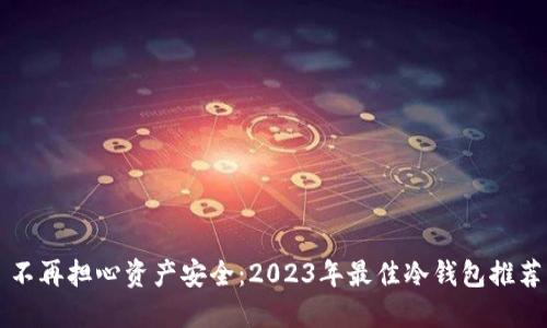 不再担心资产安全：2023年最佳冷钱包推荐