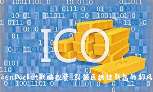 TokenPocket战略投资：引领区块链钱包的新风潮