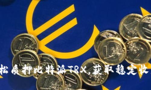 轻松质押比特派TRX，获取稳定收益！