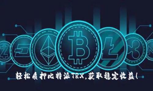 轻松质押比特派TRX，获取稳定收益！