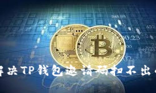  如何解决TP钱包邀请码扫不出的问题？