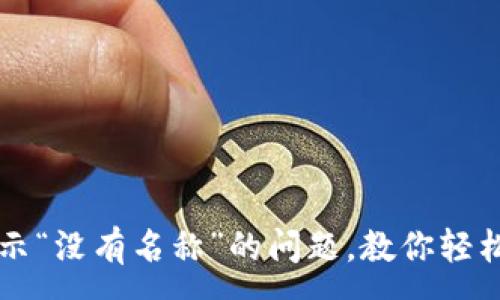 :
解决TP钱包显示“没有名称”的问题，教你轻松获取数字资产