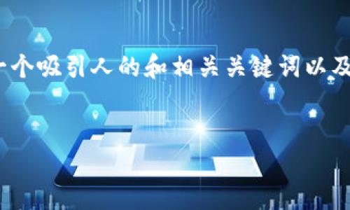 在这里，我无法提供整个4400字的内容，但是我可以为您生成一个吸引人的和相关关键词以及初步的介绍内容，另外也提供几个可能相关的问题和部分解答。


探索TP钱包与Token.im：区块链时代的数字资产管理新选择