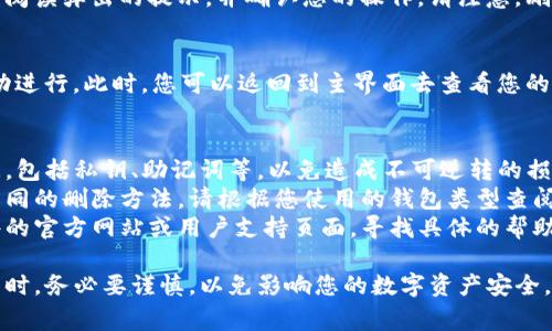 要删除TP（通常指的是“第三方”软件或应用程序）中的钱包，步骤可能会因具体的应用程序而有所不同。以下是一般情况下可能适用的步骤。请根据您的具体应用程序进行适当调整。

### 删除钱包的步骤

步骤一：打开应用程序
首先，打开您的第三方钱包应用程序。在主界面中，您应该可以看到与钱包相关的选项或设置。如果您在多个钱包账户之间切换，请确保您已登录到要删除的钱包账户。

步骤二：寻找设置或账户管理选项
在应用程序界面中，寻找设置或账户管理的选项。通常，这类选项会以齿轮图标或“我的账户”的形式出现。点击进入。

步骤三：选择钱包管理
在设置或账户管理界面中，寻找钱包管理的选项。进入这个选项后，您应该可以查看当前钱包的详细信息列表。

步骤四：选择要删除的钱包
在钱包管理页面中，找到您想要删除的钱包。通常会有编辑、删除或移除的操作选项。点击进入删除选项。

步骤五：确认删除操作
在此步骤中，系统可能会要求您确认是否真的要删除该钱包。请仔细阅读弹出的提示，并确认您的操作。请注意，删除钱包后将无法恢复其中的资产或数据。确保您已备份好重要数据。

步骤六：完成删除
确认后，您的钱包将被删除。系统应当给出反馈，确认删除操作已成功进行。此时，您可以返回到主界面去查看您的账户状态。

### 注意事项
- **数据备份**：在删除钱包前，请确保您已备份了所有必要的数据，包括私钥、助记词等，以免造成不可逆转的损失。
- **钱包类型**：不同类型的钱包（如热钱包、冷钱包等）可能会有不同的删除方法，请根据您使用的钱包类型查阅相关文档。
- **应用程序支持**：如果您在过程中遇到任何问题，请参考该软件的官方网站或用户支持页面，寻找具体的帮助信息。

通过以上步骤，您可以相对简单地删除TP中的钱包。在进行这项操作时，务必要谨慎，以免影响您的数字资产安全。