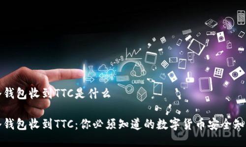 冷钱包收到TTC是什么

冷钱包收到TTC：你必须知道的数字货币安全知识