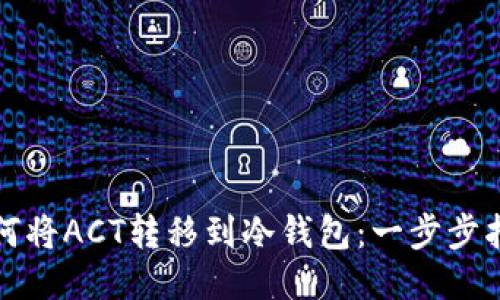 如何将ACT转移到冷钱包：一步步指南