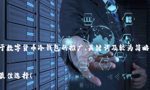 由于篇幅问题，我将为您提供一个关于数字货币冷钱包的推广、关键词及较为简略的介绍，确保能够覆盖您请求的主题。


数字货币冷钱包：让资产安全无忧的最佳选择！