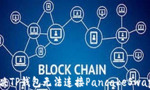 
如何解决TP钱包无法连接PancakeSwap的问题