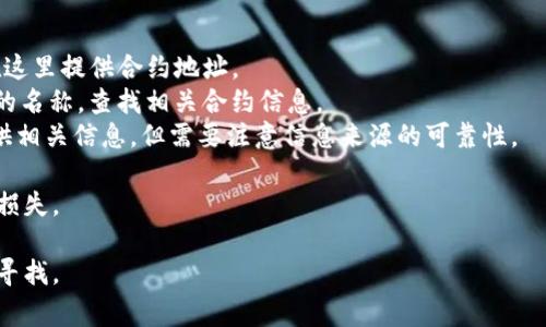 狐狸钱包（MetaMask）是一个广泛使用的加密货币钱包，支持以太坊及其代币的管理和交换。每个代币或代币项目都有其特定的合约地址，这些地址通常反映了相应代币的智能合约在区块链上的位置。

如果你想查找某个特定代币的合约地址，可以采取以下几种方法：

1. **官方渠道**：访问该代币的官方网站或官方社交媒体渠道，通常他们会在这里提供合约地址。
2. **区块链浏览器**：使用以太坊区块链浏览器（如 Etherscan ）输入代币的名称，查找相关合约信息。
3. **社区论坛和讨论区**：例如 Reddit、Telegram 等地方的社区可能会提供相关信息，但需要注意信息来源的可靠性。

请记住，确保在操作加密货币时从合法和可信的来源获取信息，避免不必要的损失。

如果你有特定的代币需要查找其合约地址，可以提供代币名称，我可以帮助你寻找。