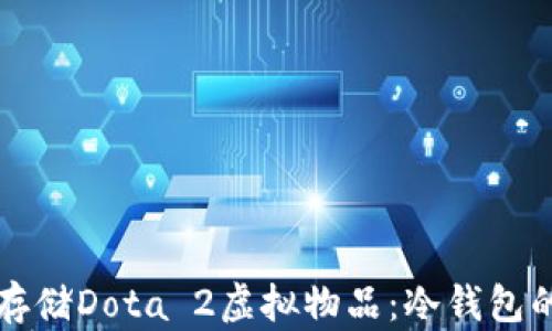 
如何安全存储Dota 2虚拟物品：冷钱包的全面指南