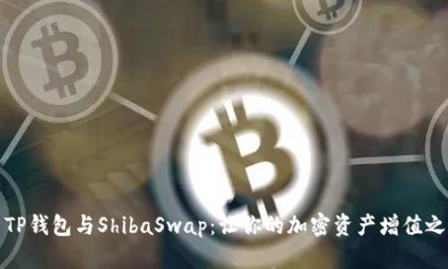 全面解析TP钱包与ShibaSwap：让你的加密资产增值之旅更轻松