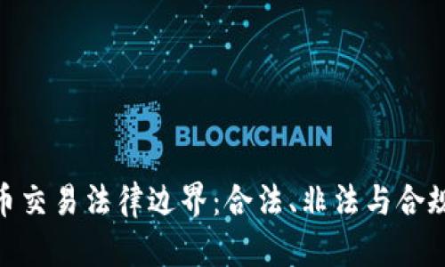 : 虚拟币交易法律边界：合法、非法与合规的思考