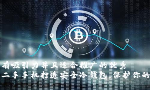 思考一个有吸引力并且适合推广的优秀
如何利用二手手机打造安全冷钱包，保护你的数字资产