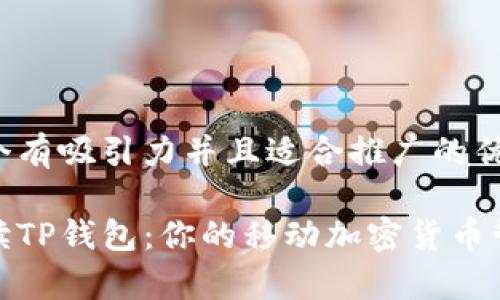 思考一个有吸引力并且适合推广的优秀  
  
全面解读TP钱包：你的移动加密货币管理专家
