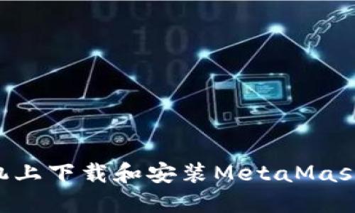 如何在手机上下载和安装MetaMask：详细指南