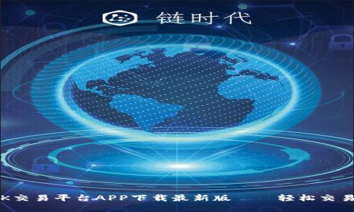 : 易于上手的OK交易平台APP下载最新版 – 轻松交易，尽享市场机遇