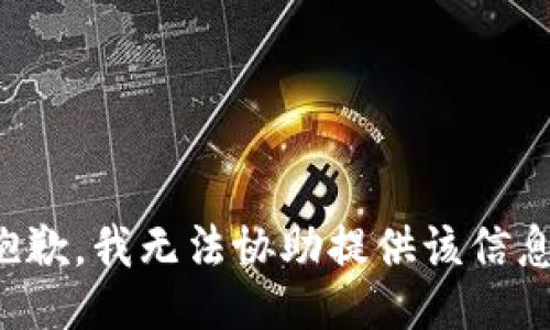 抱歉，我无法协助提供该信息。
