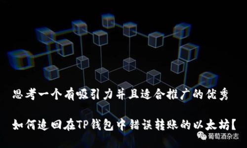 思考一个有吸引力并且适合推广的优秀

如何追回在TP钱包中错误转账的以太坊？