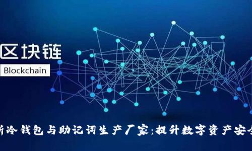 全面解析冷钱包与助记词生产厂家：提升数字资产安全的关键