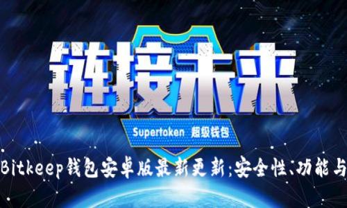 全面解析Bitkeep钱包安卓版最新更新：安全性、功能与用户体验