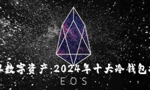 保卫数字资产：2024年十大冷钱包推荐