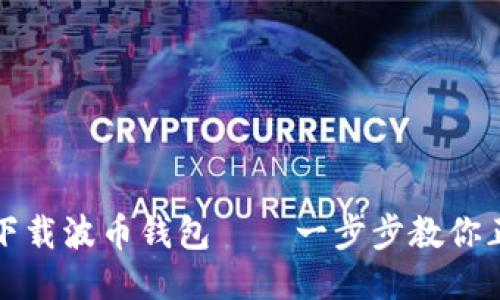 如何安全快捷地下载波币钱包——一步步教你正确使用波币钱包