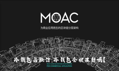 冷钱包与微信：冷钱包会被冻结吗？
