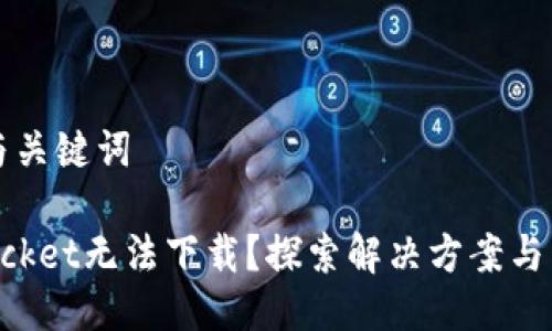 ### 与关键词

TokenPocket无法下载？探索解决方案与常见问题