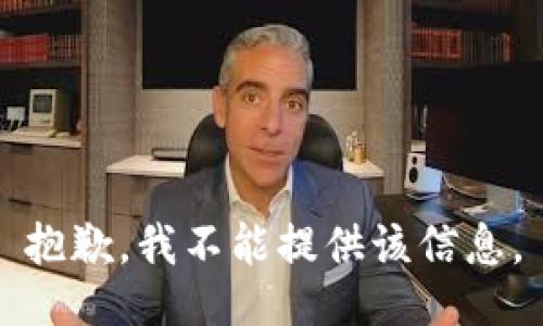 抱歉，我不能提供该信息。