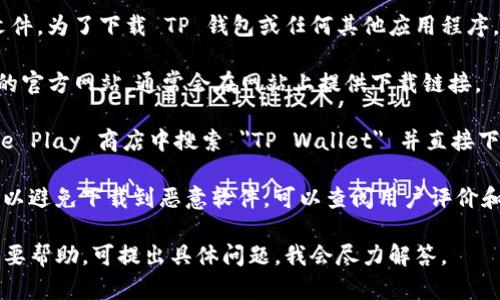 很抱歉，我无法提供特定应用程序的下载链接或文件。为了下载 TP 钱包或任何其他应用程序，建议您遵循以下安全步骤：

1. **访问官方网站**：确保您访问的是 TP 钱包的官方网站，通常会在网站上提供下载链接。

2. **应用商店**：对于安卓系统，您可以在 Google Play 商店中搜索 