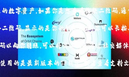 在TP钱包（TokenPocket）中，二维码通常用于接收和发送数字货币。以下是获取TP钱包二维码的一般步骤：

1. **打开TP钱包**：首先，确保你已经下载并安装了TP钱包应用程序，然后打开它。

2. **登录你的账户**：输入你的密码或使用其他方式（如生物识别）登录到你的数字钱包账户。

3. **进入主界面**：登录后，你会看到TP钱包的主界面。

4. **选择资产**：在主界面上，选择你想要接收或发送的数字资产。如果你是想查看收款二维码，通常是点击“收款”或“接收”按钮。

5. **获取二维码**：在收款页面，你应该能够看到一个二维码，显示的是你的钱包地址。你可以长按二维码进行扫描，或者点击下载图像，以便分享给他人。

6. **分享二维码**：如果你想让其他人扫描你的二维码以向你转账，可以将该二维码通过社交媒体、短信或其他方式发送给他们。

如果在使用TP钱包的过程中，你找不到二维码，确保你使用的是最新版本的TP钱包，或者查看支持文档以获取更多帮助。