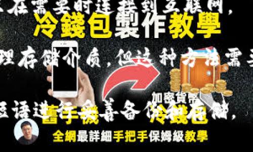 冷存储钱包是指用于存储加密货币的离线钱包，通常不连接到互联网，确保资产的安全性。以下是一些常见的冷存储钱包选项：

1. **硬件钱包**：这是一种专门设计的设备，用于安全存储私钥。常见的硬件钱包品牌有：
   - **Ledger**（如Ledger Nano S和Nano X）
   - **Trezor**（如Trezor One和Trezor Model T）

2. **纸钱包**：通过打印一个包含公钥和私钥的二维码或文本，用户可以将其保存为纸质文件。这种方式确保私钥不接触互联网，但需要妥善保管纸钱包以防损坏或丢失。

3. **离线计算机**：用户可以将加密货币的私钥生成在完全不连接互联网的计算机上。然后，将该计算机永久保持离线并存储在安全的地方。

4. **安全USB驱动器**：将私钥或助记词保存在安全的USB闪存中，并只在需要时连接到互联网。

5. **脑钱包**：通过记住一段特定的短语来生成私钥，用户无需任何物理存储介质。但这种方法需要极高的记忆和厌恶风险。

选择冷存储钱包时，确保选择知名品牌和可靠的方式，并对私钥和种子短语进行妥善备份和存储。